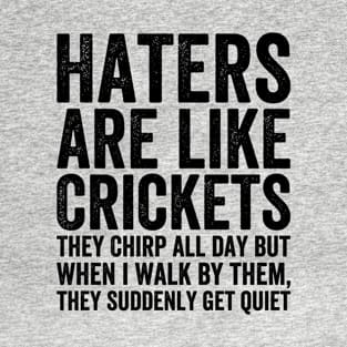 Haters Are Like Crickets They Chirp All Day T-Shirt